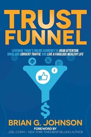 Immagine del venditore per Trust Funnel : Leverage Today's Online Currency to Grab Attention, Drive and Convert Traffic, and Live a Fabulous Wealthy Life venduto da GreatBookPrices