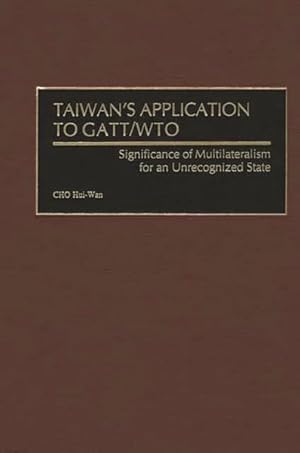 Immagine del venditore per Taiwan's Application to Gatt/Wto : Significance of Multilateralism for an Unrecognized State venduto da GreatBookPrices