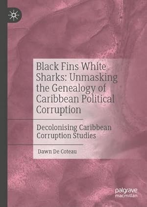 Bild des Verkufers fr Black Fins White Sharks: Unmasking the Genealogy of Caribbean Political Corruption : Decolonising Caribbean Corruption Studies zum Verkauf von AHA-BUCH GmbH