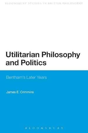 Immagine del venditore per Utilitarian Philosophy and Politics : Bentham's Later Years venduto da GreatBookPrices