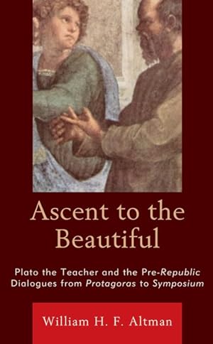 Immagine del venditore per Ascent to the Beautiful : Plato the Teacher and the Pre-Republic Dialogues from Protagoras to Symposium venduto da GreatBookPrices