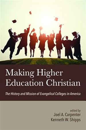 Imagen del vendedor de Making Higher Education Christian : The History and Mission of Evangelical Colleges in America a la venta por GreatBookPrices