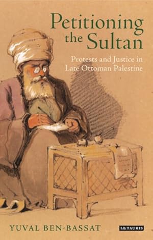 Imagen del vendedor de Petitioning the Sultan : Protests and Justice in Late Ottoman Palestine 1865-1908 a la venta por GreatBookPrices