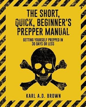 Immagine del venditore per Short, Quick, Beginner's Prepper Manual : Getting Yourself Prepped in 30 Days or Less venduto da GreatBookPrices