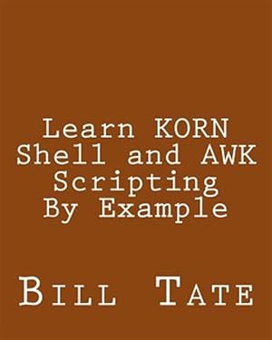 Seller image for Learn Korn Shell and Awk Scripting by Example : A Cookbook of Advanced Scripts for Unix and Linux Environments for sale by GreatBookPrices