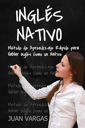 Seller image for Ingles Nativo : Metodo De Aprendizaje Rapido Para Hablar Ingles Como Un Nativo for sale by GreatBookPrices