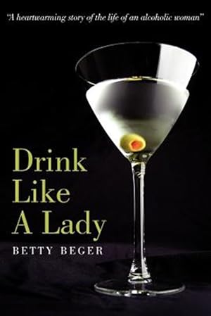 Seller image for Drink Like a Lady : A Heartwarming Story of the Life of an Alcoholic Woman for sale by GreatBookPrices