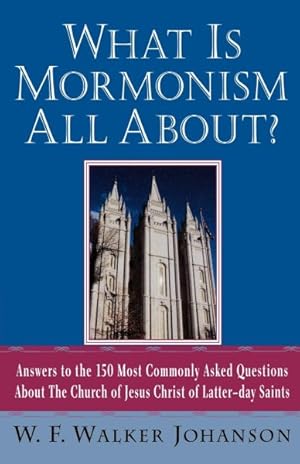 Imagen del vendedor de What Is Mormonism All About : Answers to the 150 Most Commonly Asked Questions About the Church of Jesus Christ of Latter-Day Saints a la venta por GreatBookPrices