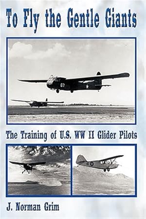 Seller image for To Fly the Gentle Giants : The Training of U.s. Ww II Glider Pilots for sale by GreatBookPrices