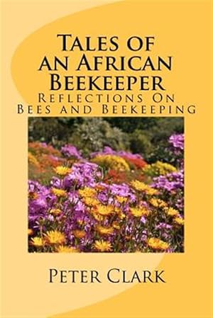 Image du vendeur pour Tales of an African Beekeeper : Practical Guidance for the Novice and Experienced Beekeeper mis en vente par GreatBookPrices