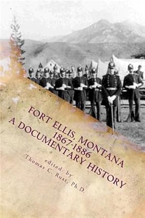 Seller image for Fort Ellis, Montana 1867-1886 : A Documentary History for sale by GreatBookPrices