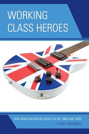 Bild des Verkufers fr Working Class Heroes : Rock Music and British Society in the 1960s and 1970s zum Verkauf von GreatBookPrices