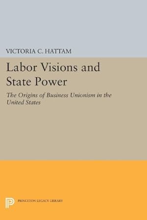 Bild des Verkufers fr Labor Visions and State Power : The Origins of Business Unionism in the United States zum Verkauf von GreatBookPrices