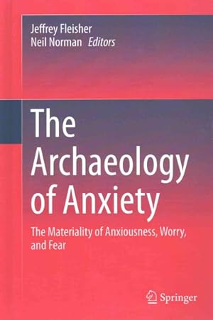 Imagen del vendedor de Archaeology of Anxiety : The Materiality of Anxiousness, Worry, and Fear a la venta por GreatBookPrices