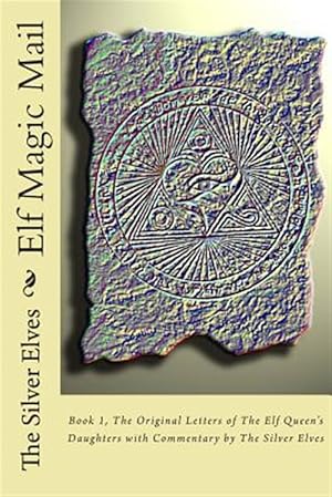 Bild des Verkufers fr Elf Magic Mail : The Original Letters of the Elf Queen's Daughters With Commentary by the Silver Elves zum Verkauf von GreatBookPrices