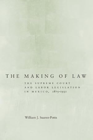 Imagen del vendedor de Making of Law : The Supreme Court and Labor Legislation in Mexico, 1875-1931 a la venta por GreatBookPricesUK