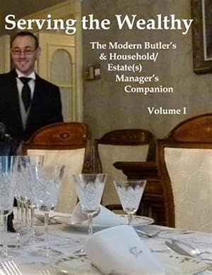 Immagine del venditore per Serving the Wealthy : The Modern Butler's & Household/Estate(s) Manager's Companion, Volume I venduto da GreatBookPricesUK