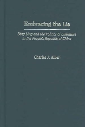 Seller image for Embracing the Lie : Ding Ling and the Politics of Literature in the People's Republic of China for sale by GreatBookPricesUK