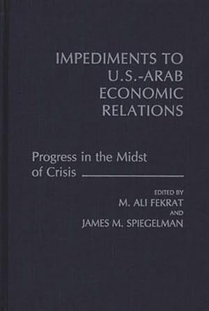 Imagen del vendedor de Impediments to Us Arab Economic Relations : Progress in the Midst of Crisis a la venta por GreatBookPricesUK