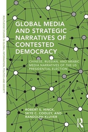 Seller image for Global Media and Strategic Narratives of Contested Democracy : Chinese, Russian, and Arabic Media Narratives of the US Presidential Election for sale by GreatBookPricesUK