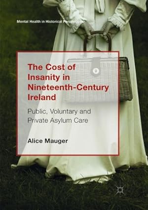 Bild des Verkufers fr Cost of Insanity in Nineteenth-century Ireland : Public, Voluntary and Private Asylum Care zum Verkauf von GreatBookPricesUK