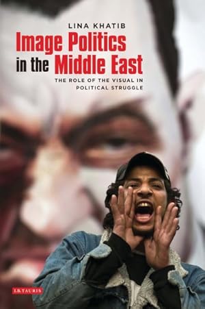 Image du vendeur pour Image Politics in the Middle East : The Role of the Visual in Political Struggle mis en vente par GreatBookPricesUK