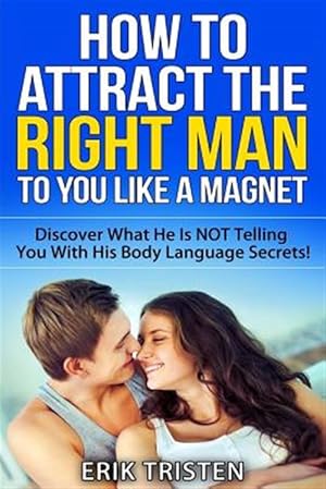 Seller image for How to Attract the Right Man to You.like a Magnet! : Discover What He Is Not Telling You With His Body Language Secrets! for sale by GreatBookPricesUK