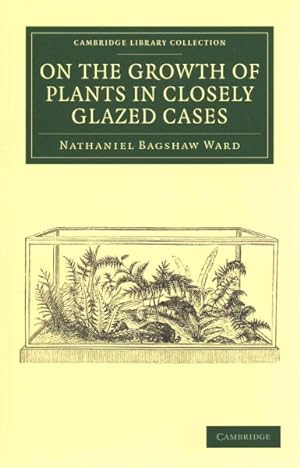 Imagen del vendedor de On the Growth of Plants in Closely Glazed Cases a la venta por GreatBookPrices