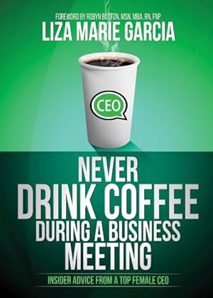 Image du vendeur pour Never Drink Coffee During a Business Meeting : Insider Advice from a Top Female CEO mis en vente par GreatBookPrices