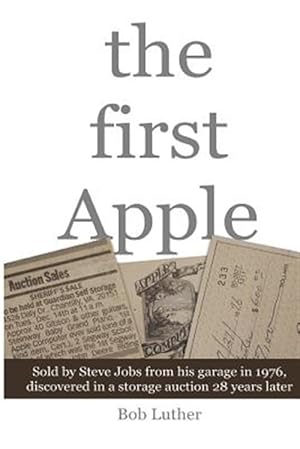 Immagine del venditore per The First Apple: Sold by Steve Jobs from His Garage in 1976, Discovered in a Storage Auction 28 Years Later venduto da GreatBookPrices
