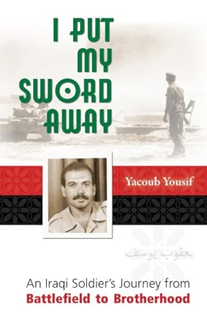 Immagine del venditore per I Put My Sword Away : An Iraqi Soldier's Journey from Battlefield to Brotherhood venduto da GreatBookPrices