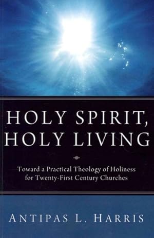 Immagine del venditore per Holy Spirit, Holy Living : Toward a Practical Theology of Holiness for Twenty-First Century Churches venduto da GreatBookPrices