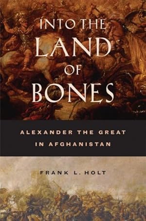 Bild des Verkufers fr Into The Land Of Bones : Alexander The Great In Afghanistan zum Verkauf von GreatBookPrices