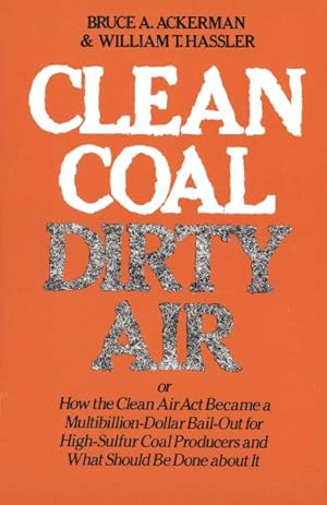 Image du vendeur pour Clean Coal/Dirty Air : Or How the Clean Air Act Became a Multibillion-Dollar Bail-Out for High-Sulfur Coal Producers and What Should Be Done About It mis en vente par GreatBookPrices