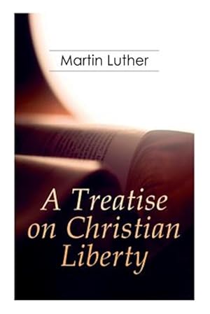 Seller image for A Treatise on Christian Liberty: On the Freedom of a Christian for sale by GreatBookPrices