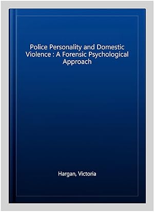 Seller image for Police Personality and Domestic Violence : A Forensic Psychological Approach for sale by GreatBookPrices