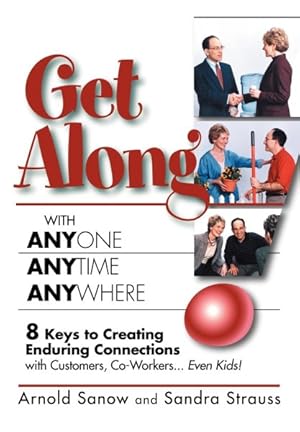 Seller image for Get Along With Anyone Anytime Anywhere : 8 Keys to Creating Enduring Connections With Customers, Co-workers, Even Kids! for sale by GreatBookPrices