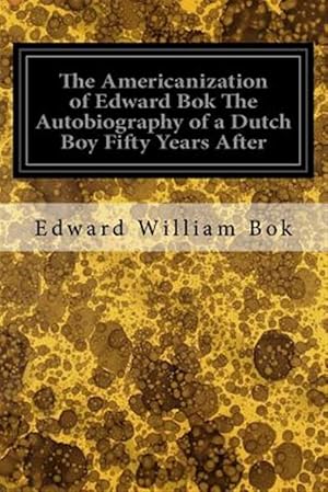 Seller image for Americanization of Edward Bok : The Autobiography of a Dutch Boy Fifty Years After for sale by GreatBookPrices