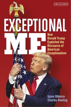 Seller image for Exceptional Me : How Donald Trump Exploited the Discourse of American Exceptionalism for sale by GreatBookPrices