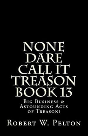 Imagen del vendedor de None Dare Call It Treason : Big Business & Astounding Acts of Treason! a la venta por GreatBookPrices