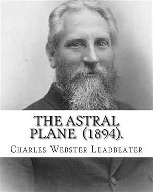 Immagine del venditore per The Astral Plane (1894). by: Charles Webster Leadbeater: Charles Webster Leadbeater 16 February 1854 - 1 March 1934). venduto da GreatBookPrices