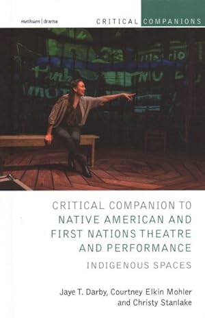 Bild des Verkufers fr Critical Companion to Native American and First Nations Theatre and Performance : Indigenous Spaces zum Verkauf von GreatBookPrices