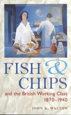 Imagen del vendedor de Fish and Chips and the British Working Class, 1870-1940 a la venta por GreatBookPrices