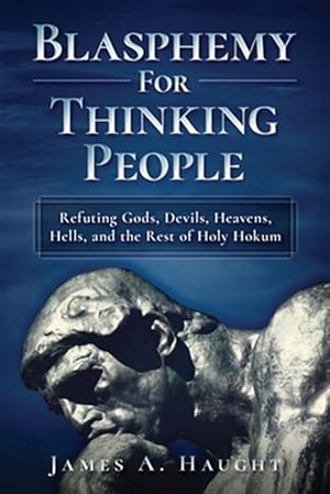 Seller image for Blasphemy For Thinking People: Refuting Gods, Devils, Heavens, Hells and the Rest of Holy Hokum for sale by GreatBookPrices