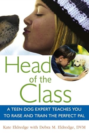 Bild des Verkufers fr Head of the Class : A Teen Dog Expert Teaches You to Raise and Train the Perfect Pal zum Verkauf von GreatBookPrices