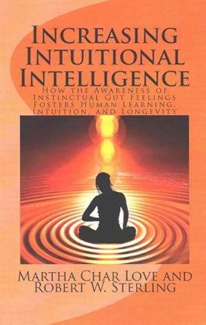 Seller image for Increasing Intuitional Intelligence : How the Awareness of Instinctual Gut Feelings Fosters Human Learning, Intuition, and Longevity for sale by GreatBookPrices