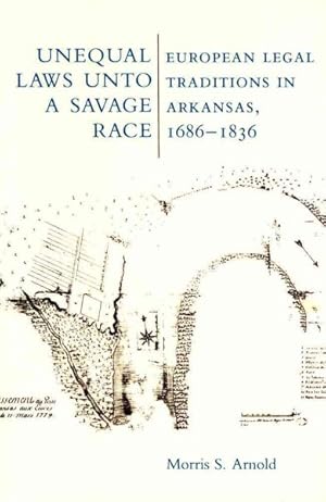 Image du vendeur pour Unequal Laws Unto a Savage Race : European Legal Traditions in Arkansas, 1686-1836 mis en vente par GreatBookPrices
