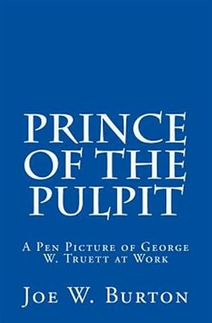 Image du vendeur pour Prince of the Pulpit : A Pen Picture of George W. Truett at Work mis en vente par GreatBookPrices