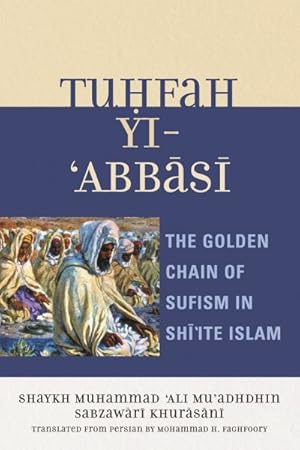 Bild des Verkufers fr Tuhfah-yi 'Abbasi : The Golden Chain of Sufism in Shi'ite Islam zum Verkauf von GreatBookPrices