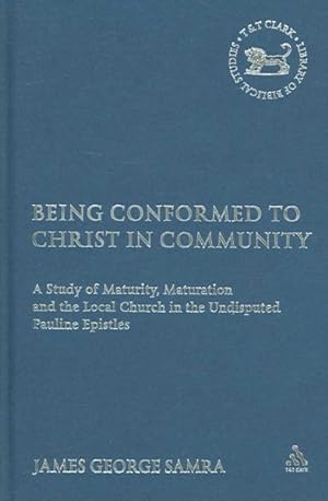 Seller image for Being Conformed to Christ in Community : A Study of Maturity, Maturation And the Local Church in the Undisputed Pauline Epistles for sale by GreatBookPrices